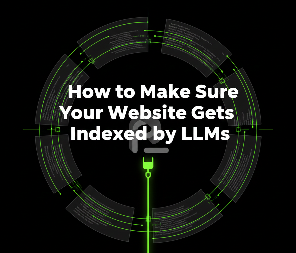 How to Make Sure Your Website Gets Indexed by Large Language Models (LLMs)